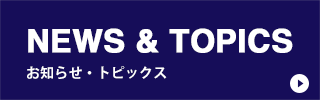 NEWS & TOPICS お知らせ・トピックス